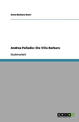 Die Architektur des Andrea Palladio. Die Villa Barbaro