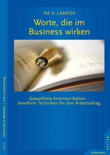 Worte, die im Business wirken: Gewaltfreie Kommunikation - bewährte Techniken für den Arbeitsalltag