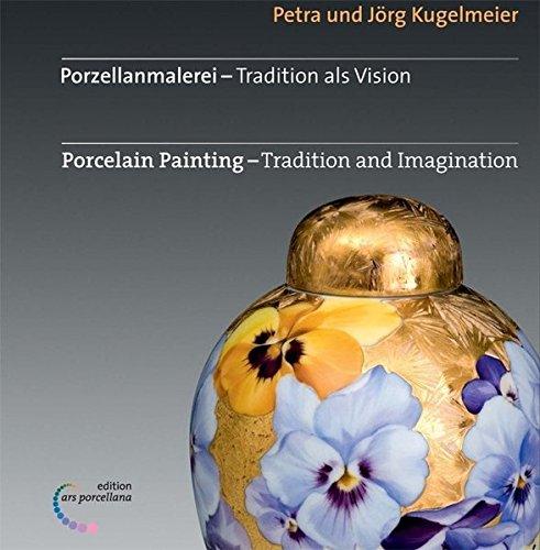 Porzellanmalerei - Tradition als Vision: Porcelain Painting - Tradition and Imagination