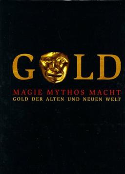 Gold der alten und der neuen Welt.  Magie, Mythos, Macht