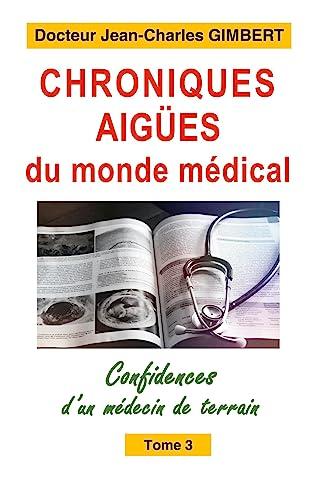 Chroniques aigües du monde médical : Confidences d'un médecin de terrain Tome 3