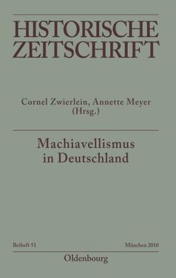 Machiavellismus in Deutschland: Chiffre von Kontingenz, Herrschaft und Empirismus in der Neuzeit: Chiffre von Kontingenz, Herrschaft und Empirismus in ... (Historische Zeitschrift / Beihefte, Band 51)