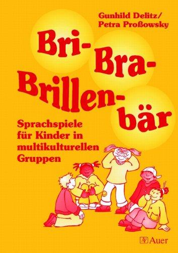 Bri-Bra-Brillenbär: Sprachspiele für Kinder in multikulturellen Gruppen. Mehr als 100 Spielideen