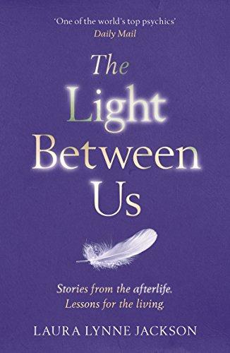 The Light Between Us: Lessons from Heaven That Teach Us to Live Better in the Here and Now