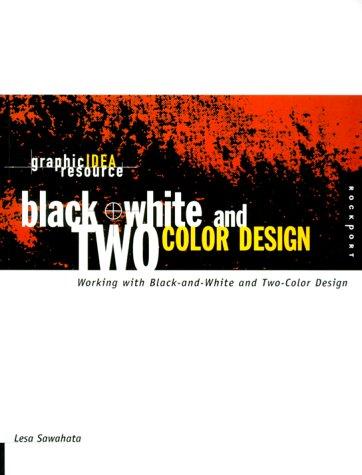 Black + White and Two-Color Design: Working With Black-And-White and Two-Color Design: Working with Black-and-White and Two-colour Design (Graphic Idea Resource)