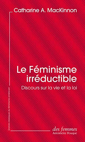 Le féminisme irréductible : discours sur la vie et la loi