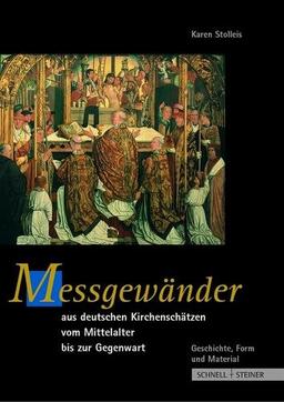 Messgewänder aus Deutschen Kirchenschätzen: Geschichte, Form und Material