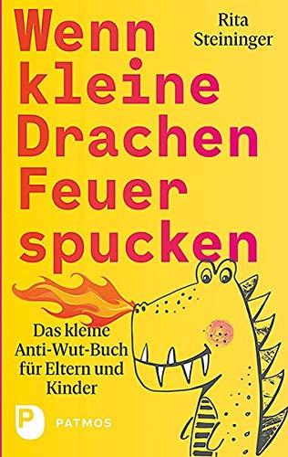 Wenn kleine Drachen Feuer spucken: Das kleine Anti-Wut-Buch für Eltern und Kinder