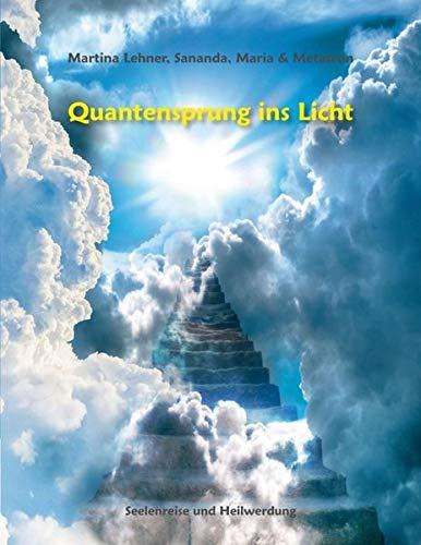 Quantensprung ins Licht: Seelenreise und Heilwerdung