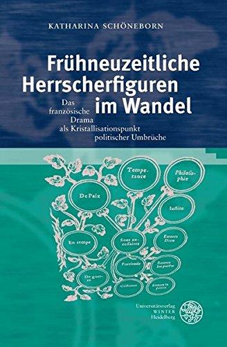 Frühneuzeitliche Herrscherfiguren im Wandel: Das französische Drama als Kristallisationspunkt politischer Umbrüche (Studia Romanica)