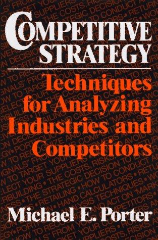 Competitive Strategy: Techniques for Analyzing Industries and Competitors