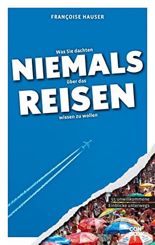 Was Sie dachten, NIEMALS über das REISEN wissen zu wollen: 55 unwillkommene Einblicke unterwegs (Kompaktes Länderwissen, Niemals-Reihe)