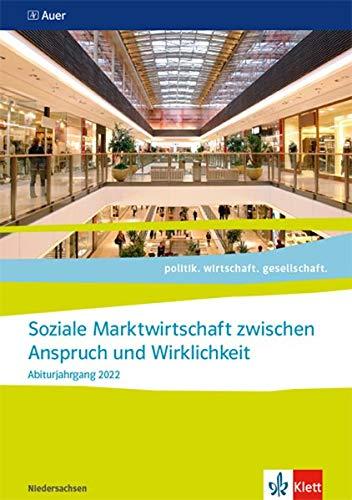 Soziale Marktwirtschaft zwischen Anspruch und Wirklichkeit. Abiturjahrgang 2022: Themenheft für das Kurssemester 12.2 Klasse 12 (politik. wirtschaft. gesellschaft. Ausgabe für Niedersachsen ab 2018)