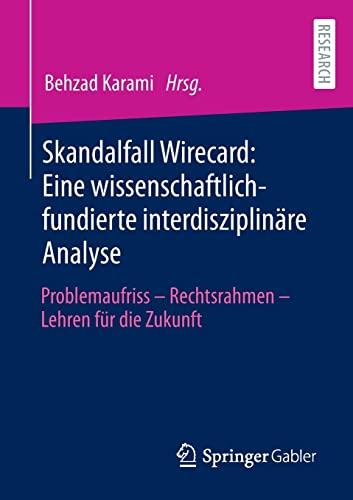 Skandalfall Wirecard: Eine wissenschaftlich-fundierte interdisziplinäre Analyse: Problemaufriss – Rechtsrahmen – Lehren für die Zukunft