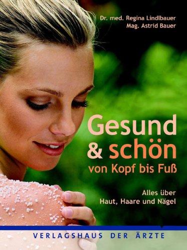 Gesund & Schön von Kopf bis Fuß: Alles über Haut, Haare und Nägel