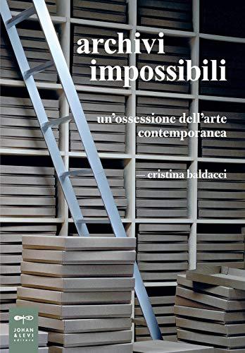 Archivi impossibili. Un'ossessione dell'arte contemporanea (Parole e immagini)