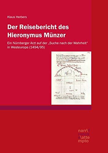 Der Reisebericht des Hieronymus Münzer: Ein Nürnberger Arzt auf der „Suche nach der Wahrheit“ in Westeuropa (1494/95)