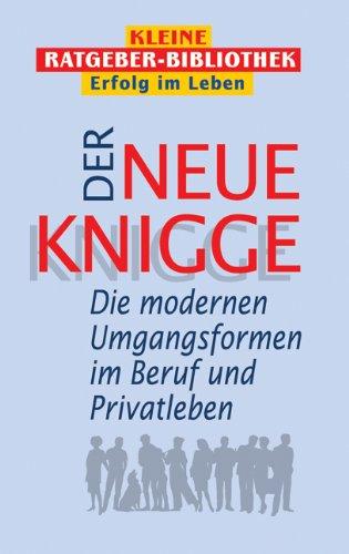 Der neue Knigge. Die neuen Umgfangsformen im Beruf und Privatleben