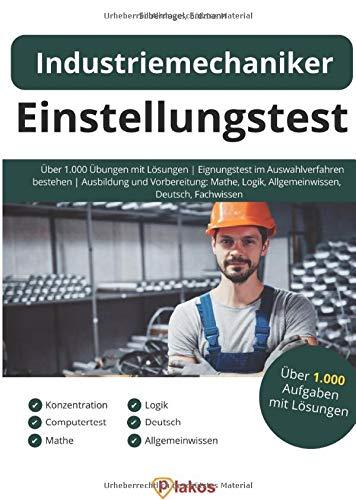 Einstellungstest Industriemechaniker: Über 1.000 Übungen mit Lösungen | Eignungstest im Auswahlverfahren bestehen | Ausbildung und Vorbereitung: Mathe, Logik, Allgemeinwissen, Deutsch, Fachwissen