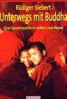 Unterwegs mit Buddha: Eine Spurensuche in Indien und Nepal