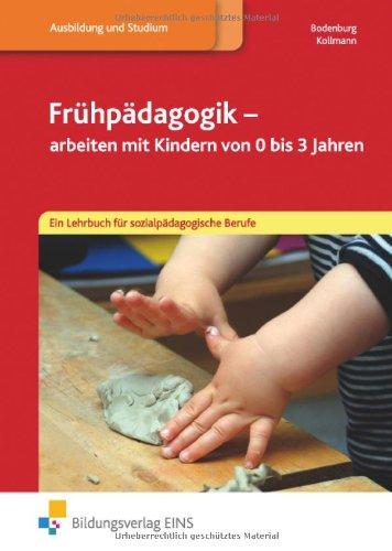 Frühpädagogik - arbeiten mit Kindern von 0-3 Jahren. Ein Lehrbuch für sozialpädagogische Berufe: Ein Lehrbuch für sozialpädagogische Berufe Lehr-/Fachbuch