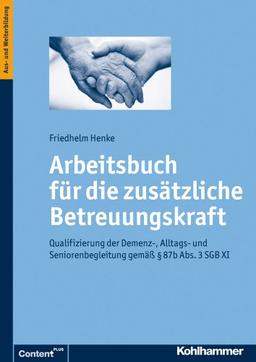 Arbeitsbuch für die zusätzliche Betreuungskraft: Qualifizierung der Demenz-, Alltags- und Seniorenbegleitung gemäß § 87b Abs. 3 SGB XI