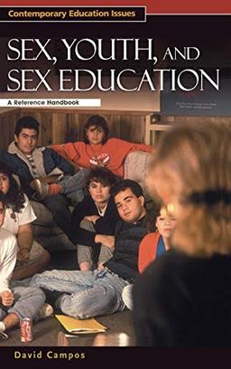 Sex, Youth, and Sex Education: A Reference Handbook (Contemporary Education Issues)