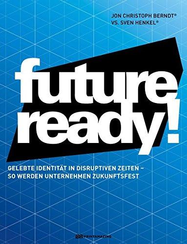 Future-ready!: Gelebte Identität in disruptiven Zeiten - so werden Unternehmen zukunftsfest