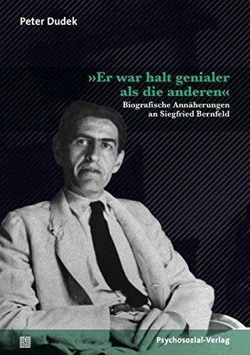 »Er war halt genialer als die anderen«: Biografische Annäherungen an Siegfried Bernfeld (Bibliothek der Psychoanalyse)