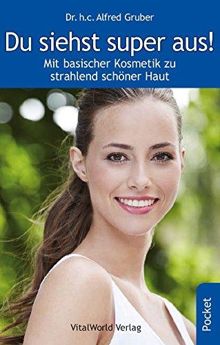 Du siehst super aus!: Mit basischer Kosmetik zu strahlend schöner Haut