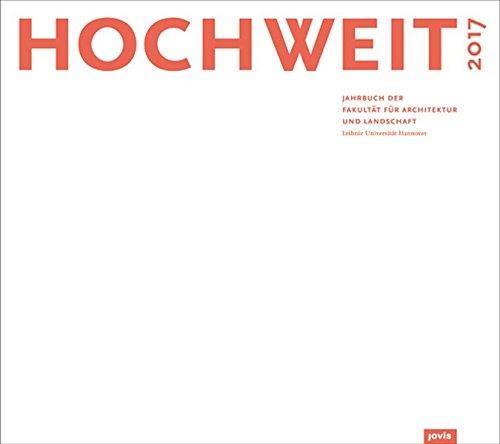 HOCHWEIT 17: Jahrbuch 2017 der Fakultät für Architektur und Landschaft, Leibniz Universität Hannover