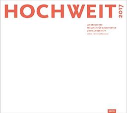 HOCHWEIT 17: Jahrbuch 2017 der Fakultät für Architektur und Landschaft, Leibniz Universität Hannover