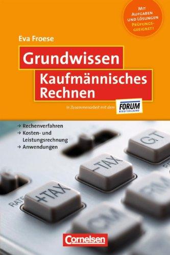 Grundwissen: Kaufmännisches Rechnen: Rechenverfahren - Kosten- und Leistungsrechnung - Anwendungen