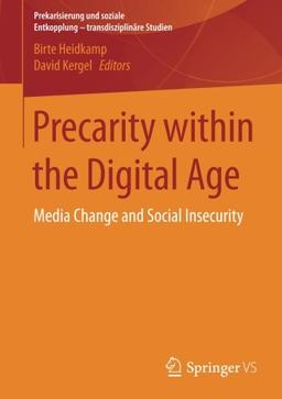 Precarity within the Digital Age: Media Change and Social Insecurity (Prekarisierung und soziale Entkopplung - transdisziplinäre Studien)