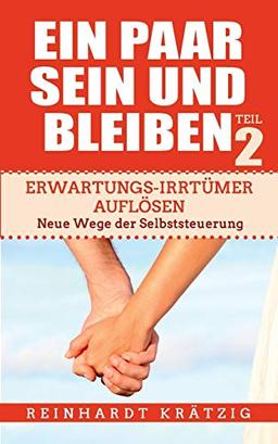 Ein Paar sein und bleiben! Teil 2: Erwartungs-Irrtümer auflösen. Neue Wege der Selbststeuerung