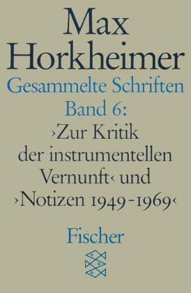 Gesammelte Schriften, Bd. 6. Zur Kritik der instrumentellen Vernunft und Notizen 1949-1969