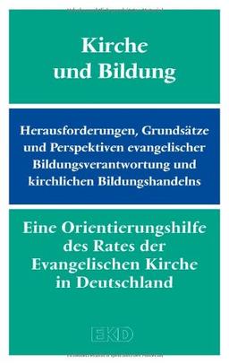 Kirche und Bildung: Herausforderungen, Grundsätze und Perspektiven evangelischer Bildungsverantwortung und kirchlichen Bildungshandelns. Eine ... in Deutschland (EKD) (EKD-Denkschriften)