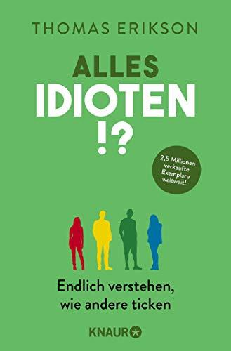 Alles Idioten!?: Endlich verstehen, wie andere ticken (Der psychologische Ratgeber über erfolgreiches Kommunizieren in Beruf, Familie und Freizeit)