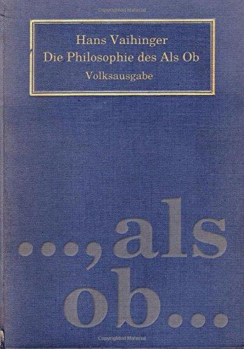 Die Philosophie des Als Ob: System der theoretischen, praktischen und religiösen Fiktionen der Menschheit auf Grund eines idealistischen  Positivismus