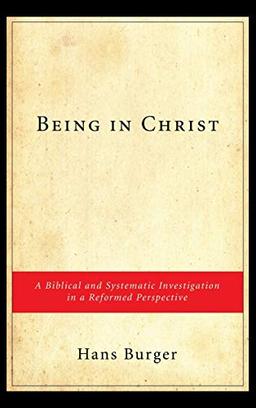 Being in Christ: A Biblical and Systematic Investigation in a Reformed Perspective