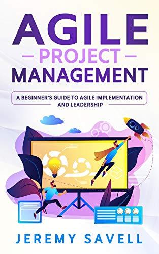 Agile Project Management: A Beginner's Guide to Agile Implementation and Leadership