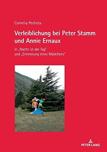 Verleiblichung bei Peter Stamm und Annie Ernaux: in „Nacht ist der Tag“ und „Erinnerung eines Mädchens“