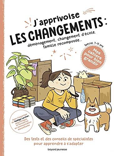 J'apprivoise les changements : déménagement, changement d'école, famille recomposée... : des tests et des conseils de spécialistes pour apprendre à s'adapter, spécial 7-11 ans