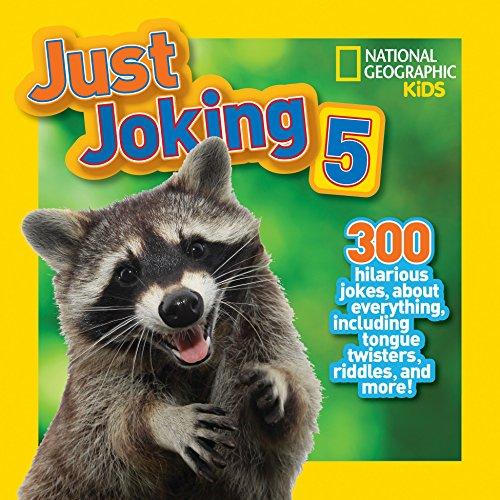 National Geographic Kids Just Joking 5: 300 Hilarious Jokes About Everything, Including Tongue Twisters, Riddles, and More!