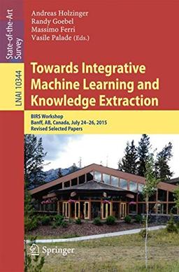 Towards Integrative Machine Learning and Knowledge Extraction: BIRS Workshop, Banff, AB, Canada, July 24-26, 2015, Revised Selected Papers (Lecture Notes in Computer Science, Band 10344)