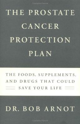 The Prostate Cancer Protection Plan: The Powerful Foods, Supplements, and Drugs That Could Save Your Life