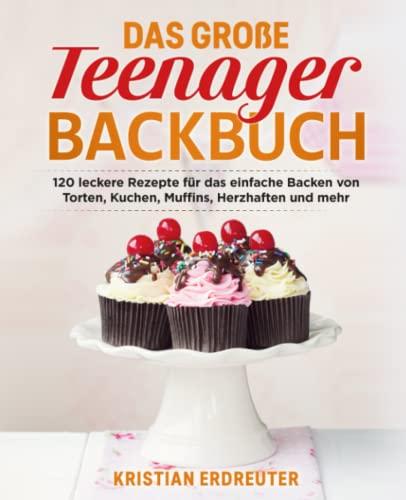 Das große Teenager Backbuch: 120 leckere Rezepte für das einfache Backen von Torten, Kuchen, Muffins, Herzhaften und mehr