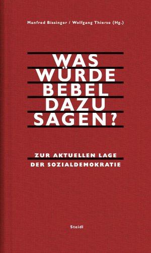 Was würde Bebel dazu sagen?: Zur aktuellen Lage der Sozialdemokratie