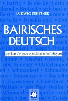 Bairisches Deutsch. Lexikon der deutschen Sprache in Altbayern