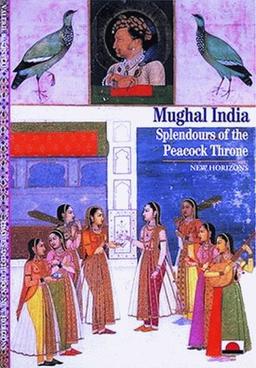 Mughal India: Splendours of the Peacock Throne (New Horizons)